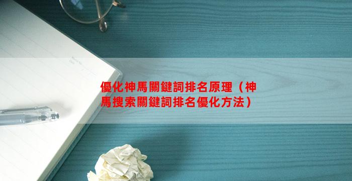 優化神馬關鍵詞排名原理（神馬搜索關鍵詞排名優化方法）