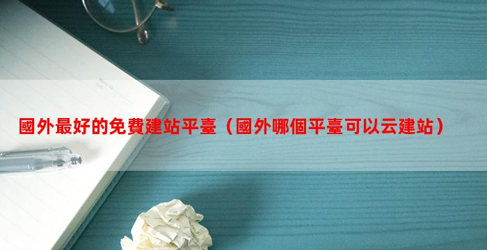 國外最好的免費建站平臺（國外哪個平臺可以云建站）